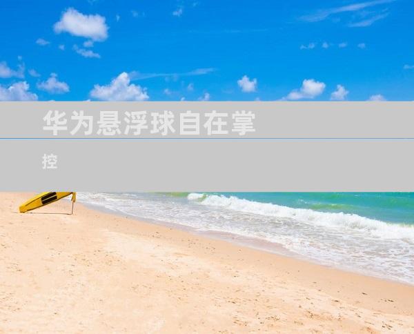 华为悬浮球自在掌控