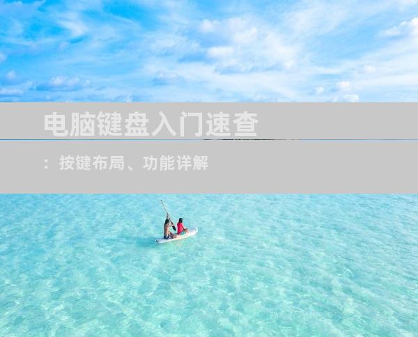 电脑键盘入门速查：按键布局、功能详解