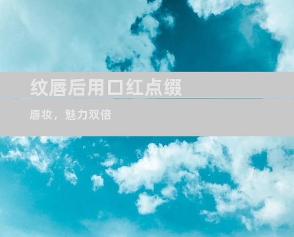纹唇后用口红点缀唇妆，魅力双倍