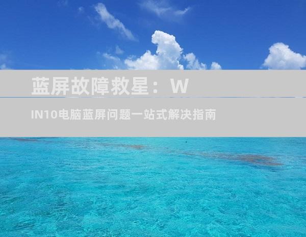 蓝屏故障救星：WIN10电脑蓝屏问题一站式解决指南