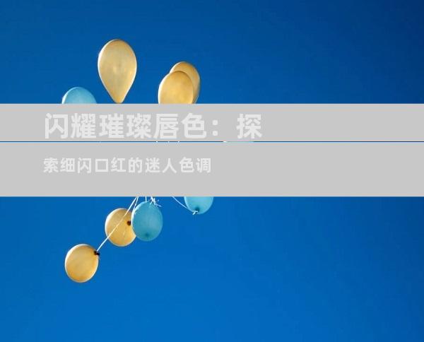 闪耀璀璨唇色：探索细闪口红的迷人色调