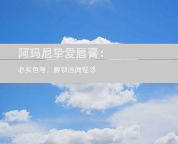 阿玛尼挚爱唇膏：必买色号，解锁唇间魅惑