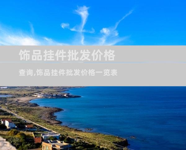 饰品挂件批发价格查询,饰品挂件批发价格一览表