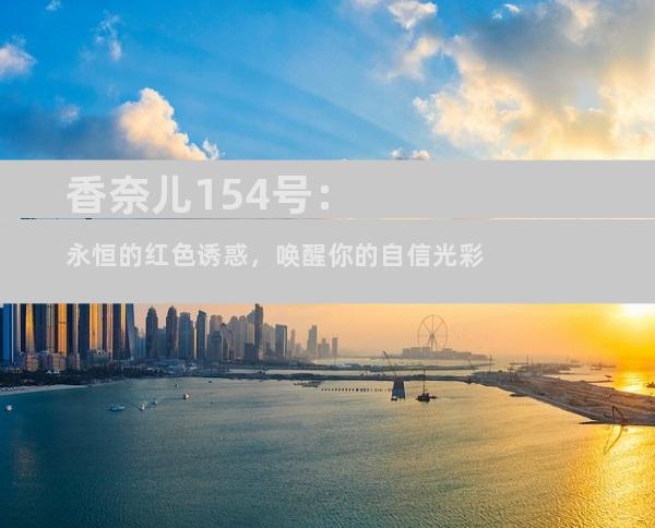 香奈儿154号：永恒的红色诱惑，唤醒你的自信光彩