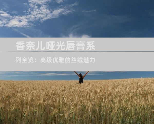 香奈儿哑光唇膏系列全览：高级优雅的丝绒魅力